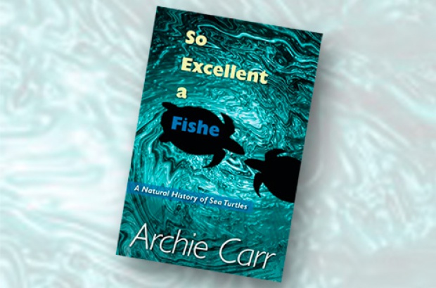 So Excellent a Fishe – Archie Carr